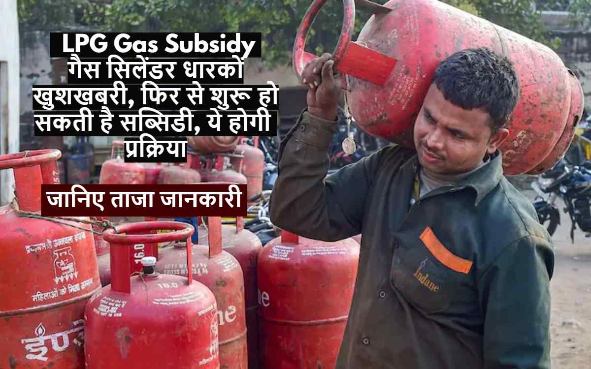 LPG Gas Subsidy: गैस सिलेंडर धारकों खुशखबरी, फिर से शुरू हो सकती है सब्सिडी, ये होगी प्रक्रिया, जानिए ताजा जानकारी