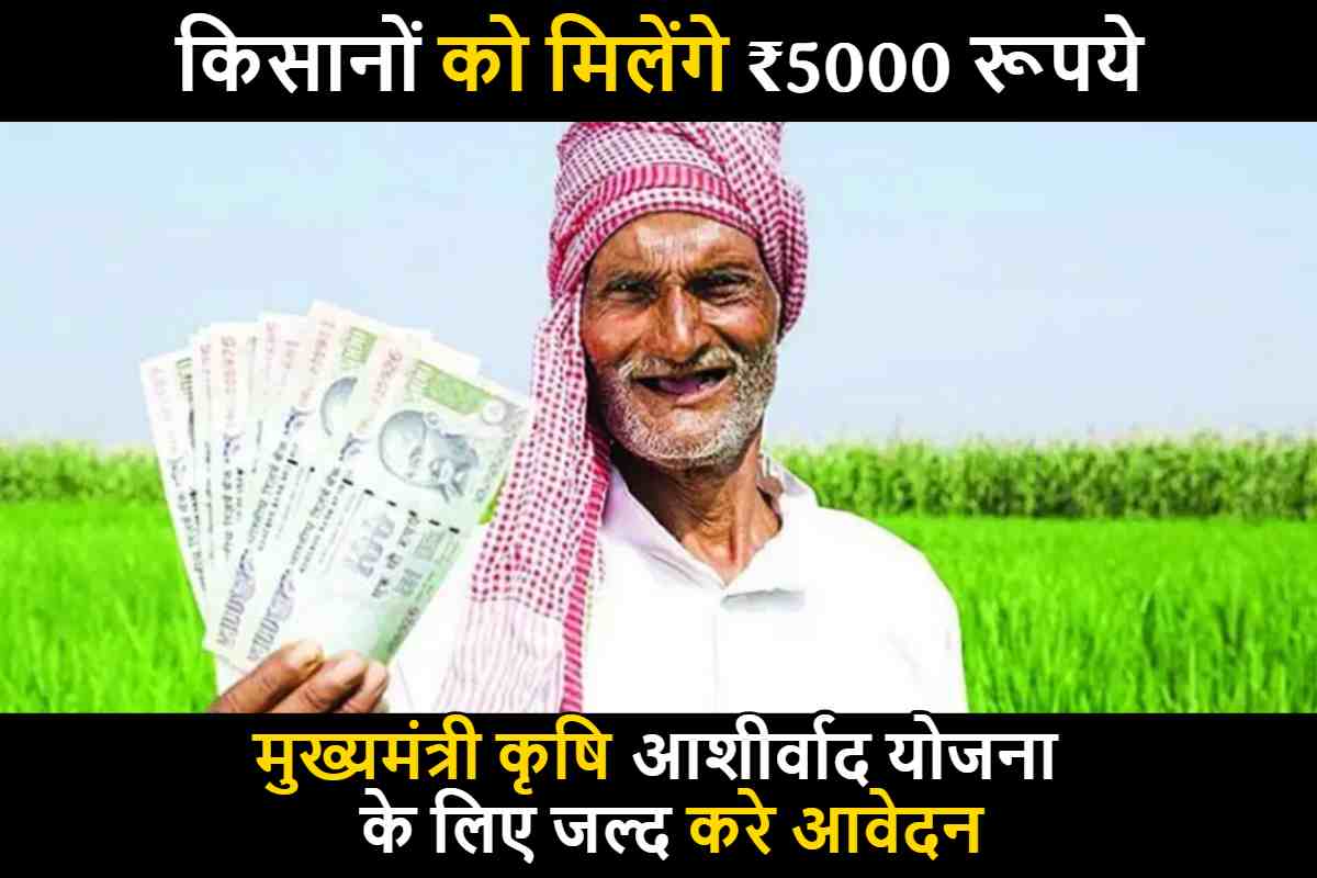 Krishi Ashirwad Yojana: किसानों को मिलेंगे ₹5000 रूपये, मुख्यमंत्री कृषि आशीर्वाद योजना के लिए जल्द करे आवेदन