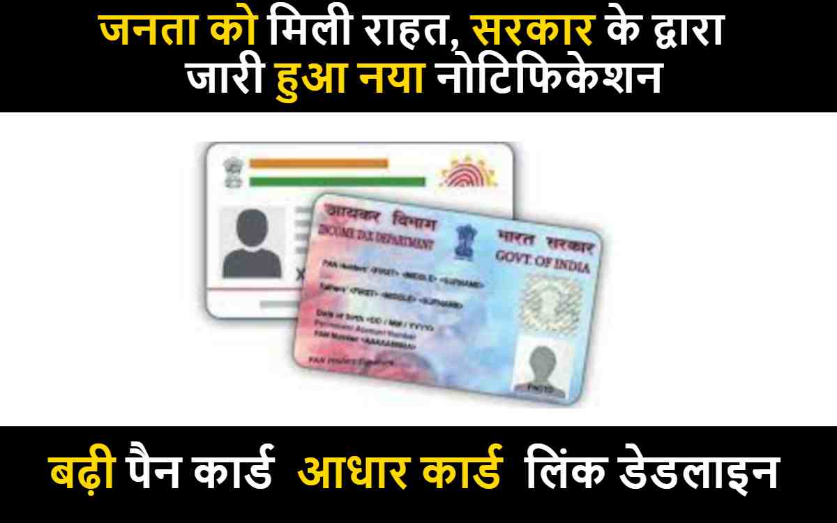 Pan Aadhaar Link Update : सरकार के द्वारा जारी हुआ नया नोटिफिकेशन, बढ़ी पैन कार्ड -आधार कार्ड लिंक डेडलाइन