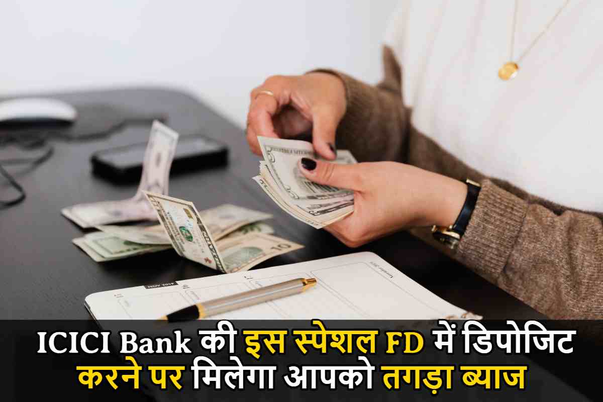 ICICI Bank की इस स्पेशल FD में डिपोजिट करने पर मिलेगा आपको तगड़ा ब्याज, जाने इस FD की पूरी जानकारी