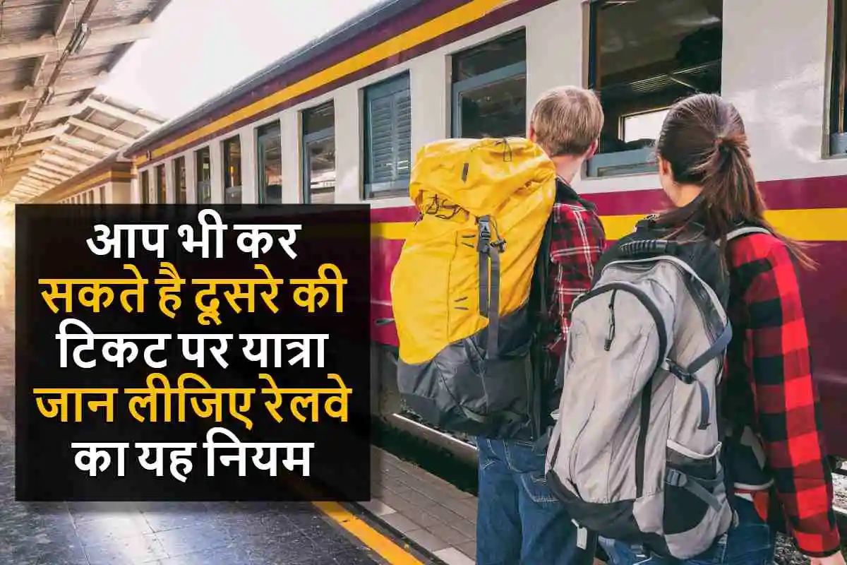 आप भी कर सकते है दूसरे की टिकट पर यात्रा, जान लीजिए रेलवे का यह नियम , जिंदगी भर होगा फायदा
