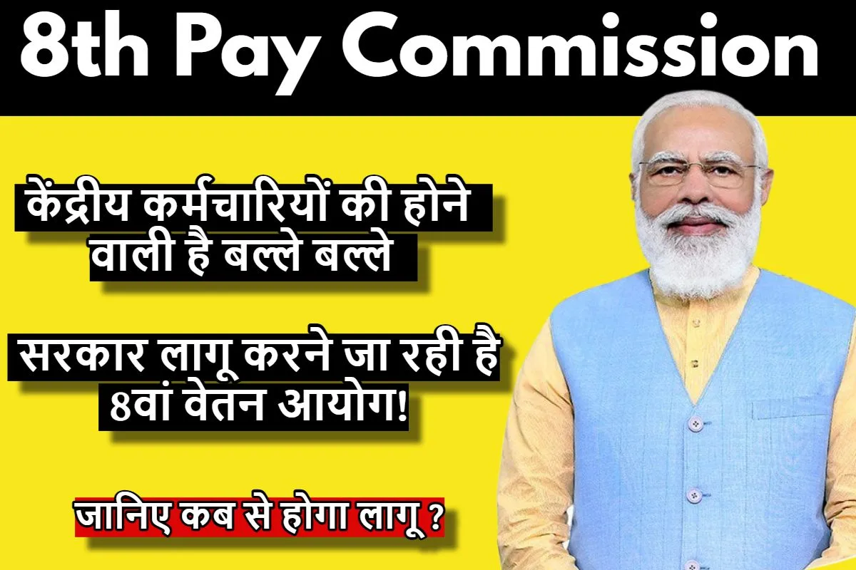8th Pay Commission : केंद्रीय कर्मचारियों की होने वाली है बल्ले बल्ले, सरकार लागू करने जा रही है, 8वां वेतन आयोग! जानिए कब से होगा लागू ?