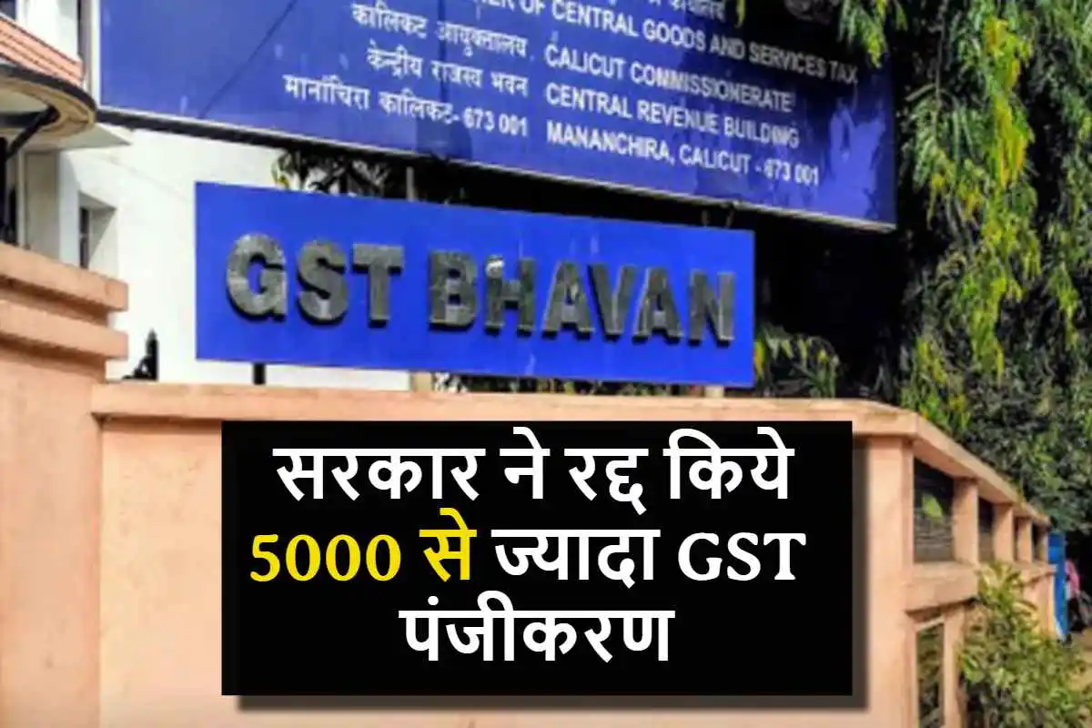 फर्जी GST Registration के खिलाफ अभियान जारी, सरकार ने रद्द किये 5000 से ज्यादा GST पंजीकरण