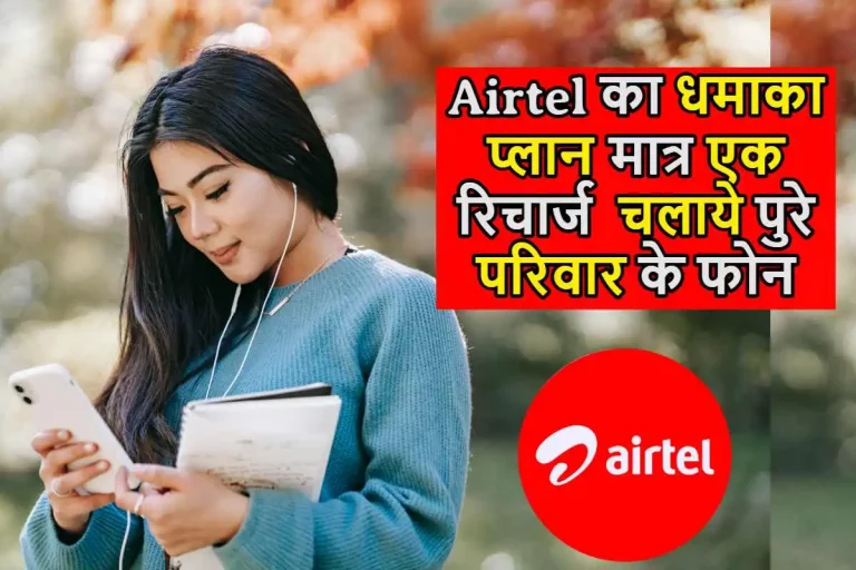 Airtel का धमाका प्लान, मात्र एक रिचार्ज चलाये पुरे परिवार के फोन, जाने क्या है रिचार्ज प्लान?