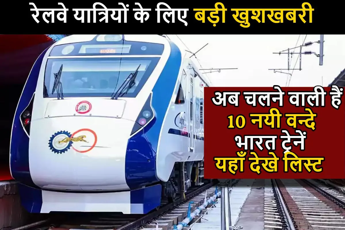 Vande Bharat Express : रेलवे यात्रियों के लिए बड़ी खुशखबरी, अब चलने वाली हैं 10 नयी वन्दे भारत ट्रेनें।  